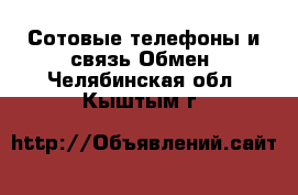 Сотовые телефоны и связь Обмен. Челябинская обл.,Кыштым г.